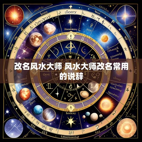 改名风水大师 风水大师改名常用的说辞