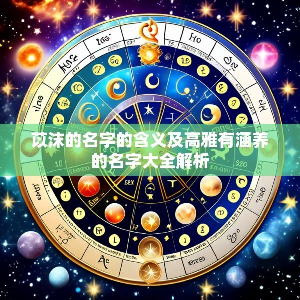 苡沫的名字的含义及高雅有涵养的名字大全解析