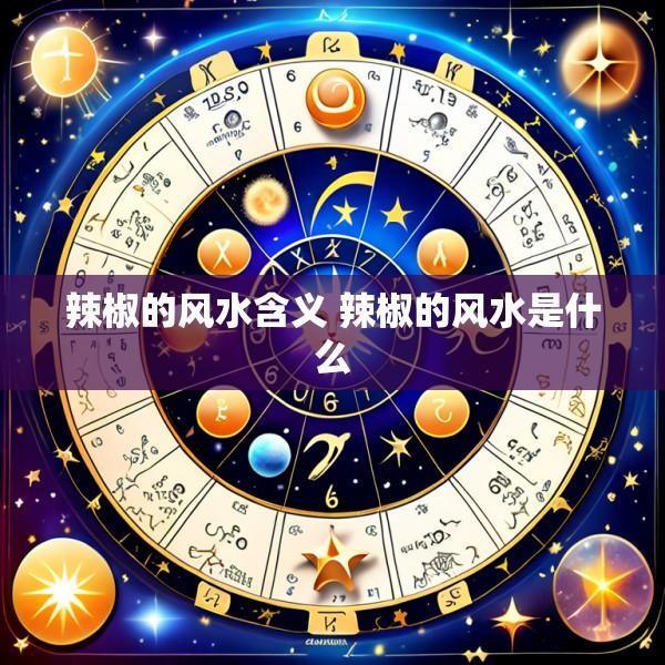 辣椒的风水含义 辣椒的风水是什么