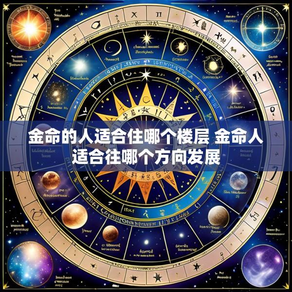 金命的人适合住哪个楼层 金命人适合往哪个方向发展