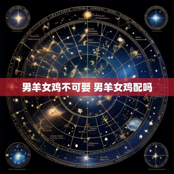 男羊女鸡不可娶 男羊女鸡配吗