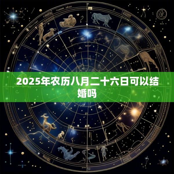 2025年农历八月二十六日可以结婚吗
