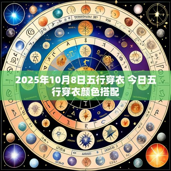 2025年10月8日五行穿衣 今日五行穿衣颜色搭配