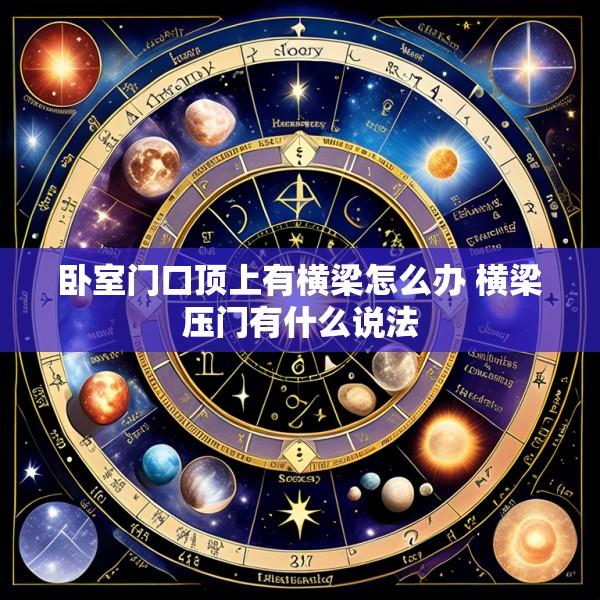 卧室门口顶上有横梁怎么办 横梁压门有什么说法