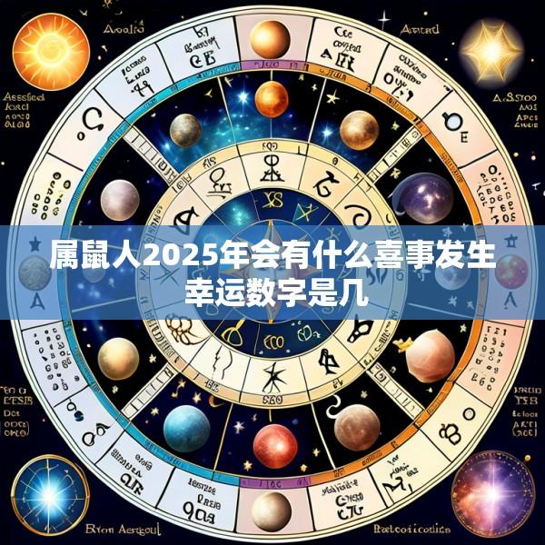 属鼠人2025年会有什么喜事发生 幸运数字是几