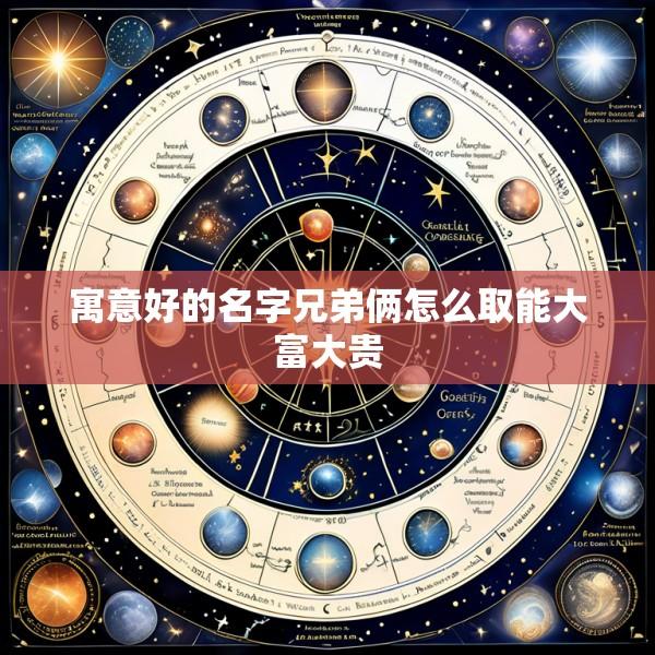 寓意好的名字兄弟俩怎么取能大富大贵