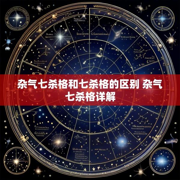 杂气七杀格和七杀格的区别 杂气七杀格详解