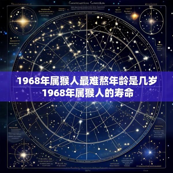 1968年属猴人最难熬年龄是几岁 1968年属猴人的寿命
