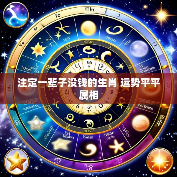 注定一辈子没钱的生肖 运势平平属相