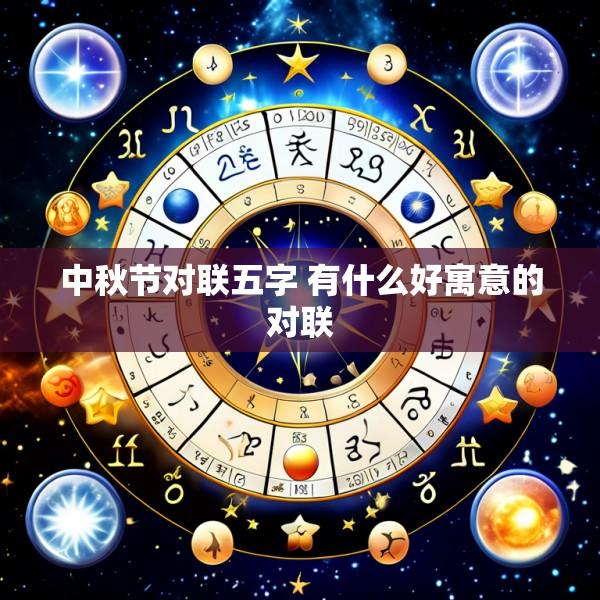 中秋节对联五字 有什么好寓意的对联