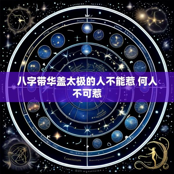 八字带华盖太极的人不能惹 何人不可惹