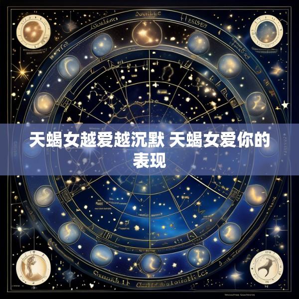 天蝎女越爱越沉默 天蝎女爱你的表现