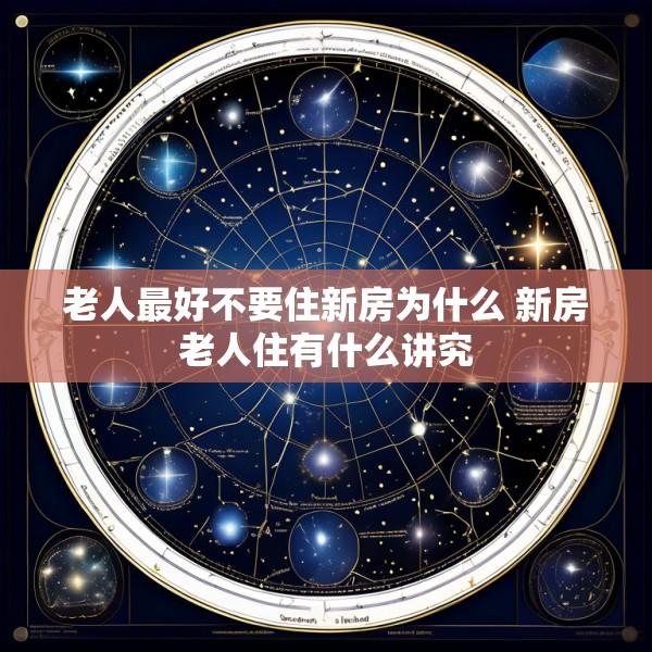 老人最好不要住新房为什么 新房老人住有什么讲究