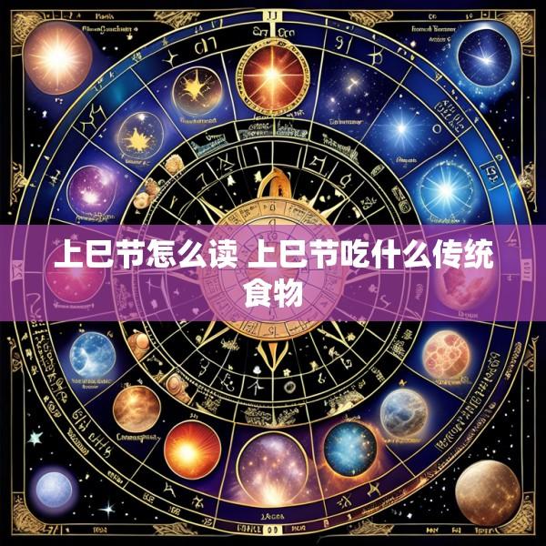 上巳节怎么读 上巳节吃什么传统食物