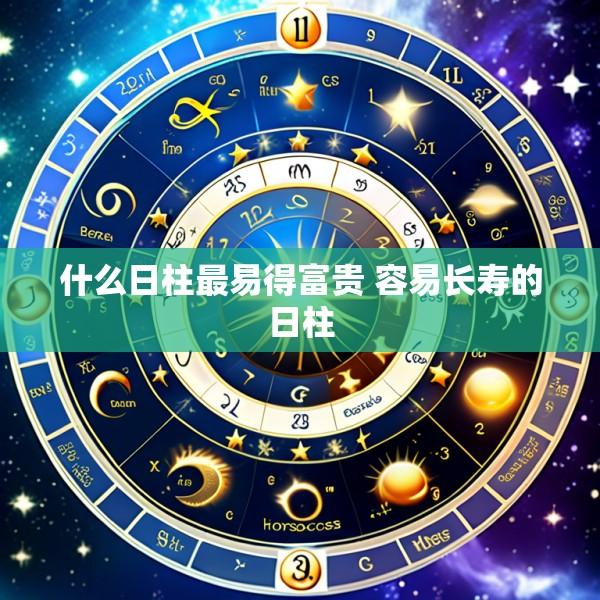 什么日柱最易得富贵 容易长寿的日柱