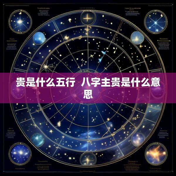 贵是什么五行  八字主贵是什么意思
