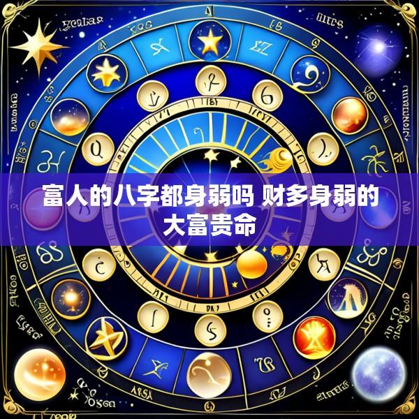 富人的八字都身弱吗 财多身弱的大富贵命
