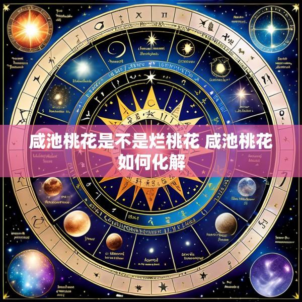 咸池桃花是不是烂桃花 咸池桃花如何化解