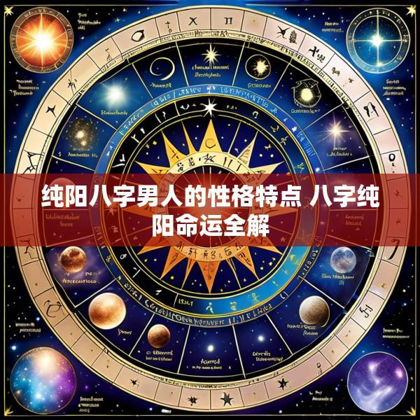 纯阳八字男人的性格特点 八字纯阳命运全解