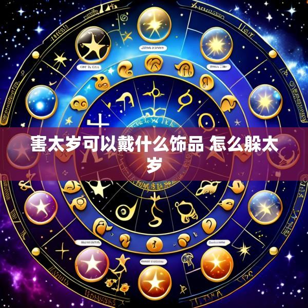 害太岁可以戴什么饰品 怎么躲太岁