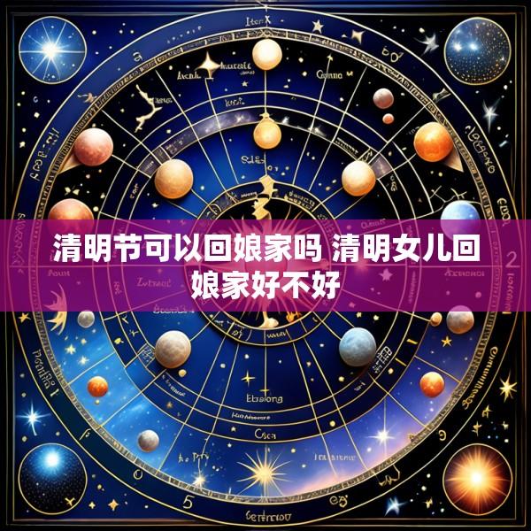 清明节可以回娘家吗 清明女儿回娘家好不好