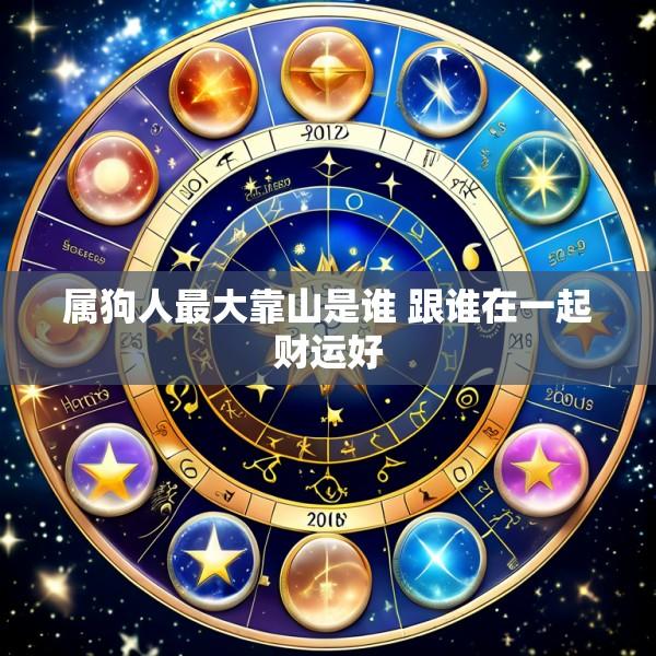 属狗人最大靠山是谁 跟谁在一起财运好