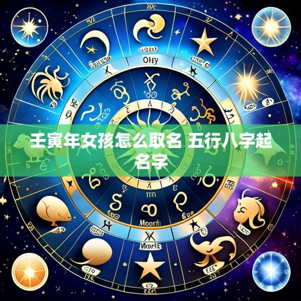 壬寅年女孩怎么取名 五行八字起名字