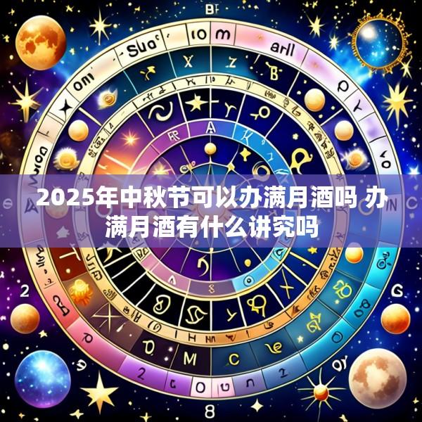 2025年中秋节可以办满月酒吗 办满月酒有什么讲究吗