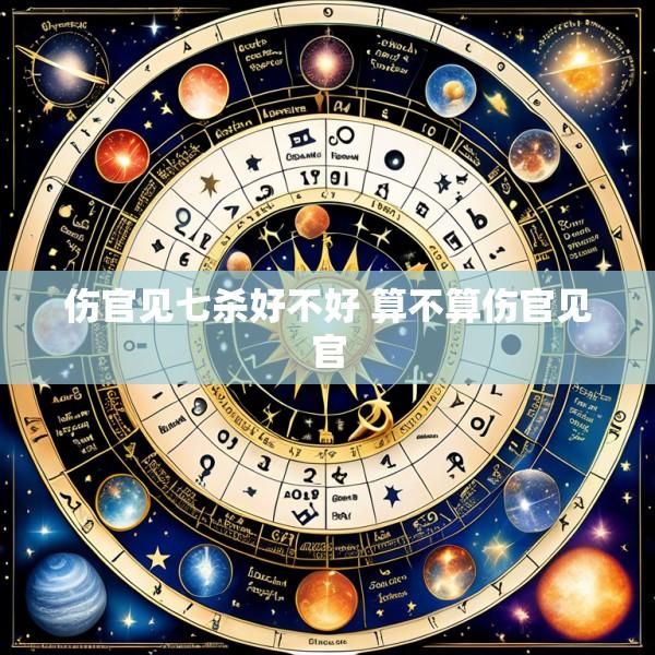 伤官见七杀好不好 算不算伤官见官