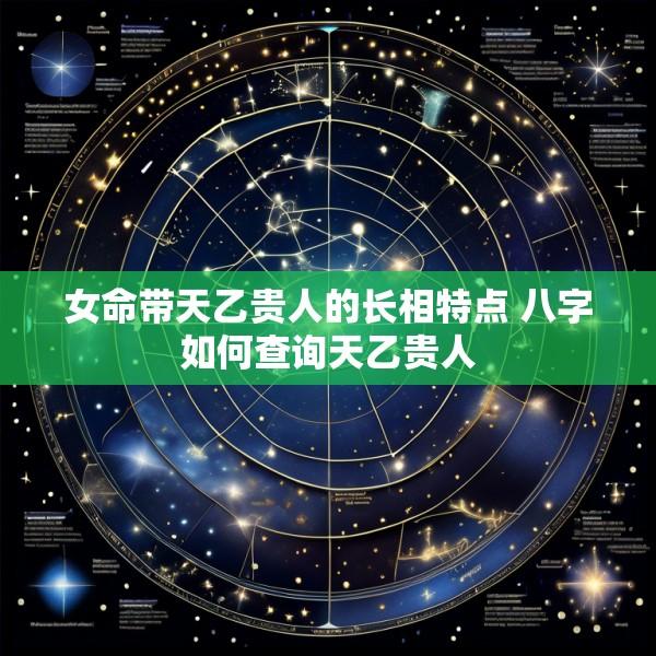 女命带天乙贵人的长相特点 八字如何查询天乙贵人