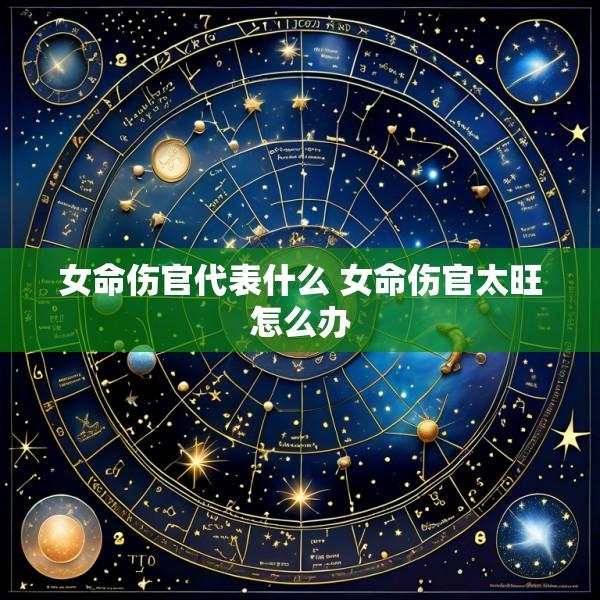 女命伤官代表什么 女命伤官太旺怎么办