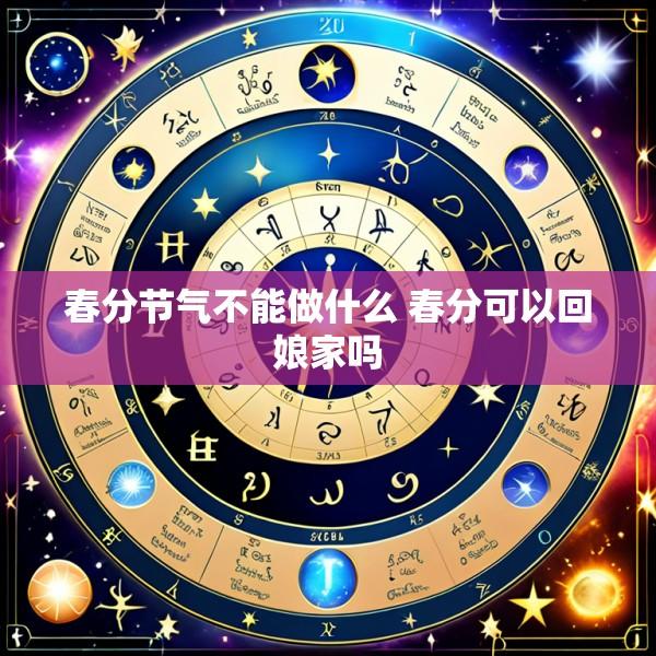 春分节气不能做什么 春分可以回娘家吗