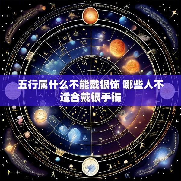 五行属什么不能戴银饰 哪些人不适合戴银手镯
