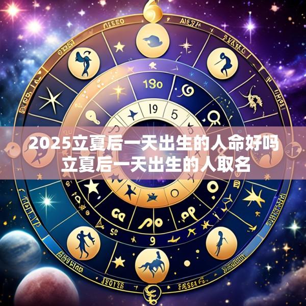 2025立夏后一天出生的人命好吗 立夏后一天出生的人取名