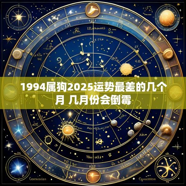 1994属狗2025运势最差的几个月 几月份会倒霉