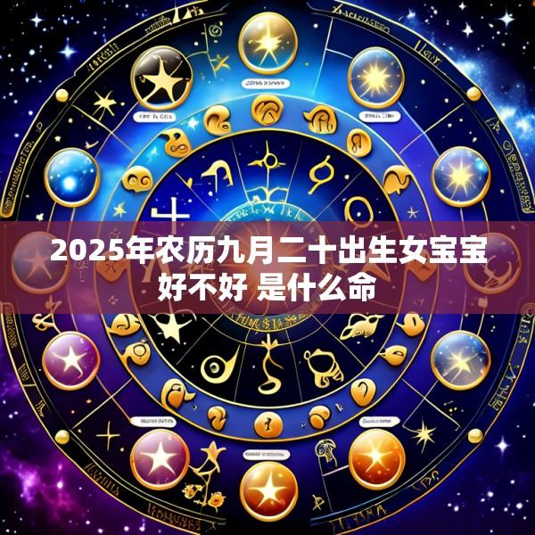 2025年农历九月二十出生女宝宝好不好 是什么命