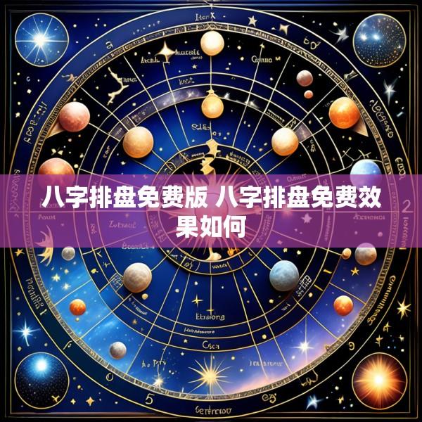 八字排盘免费版 八字排盘免费效果如何