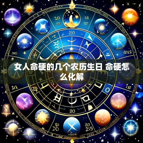 女人命硬的几个农历生日 命硬怎么化解