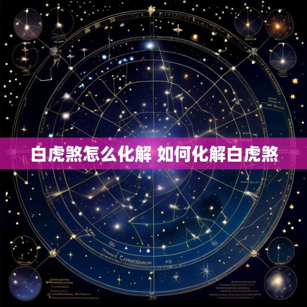 白虎煞怎么化解 如何化解白虎煞