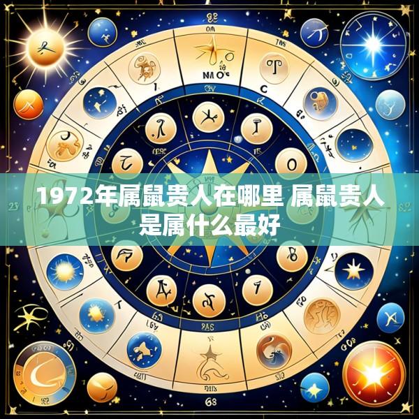 1972年属鼠贵人在哪里 属鼠贵人是属什么最好