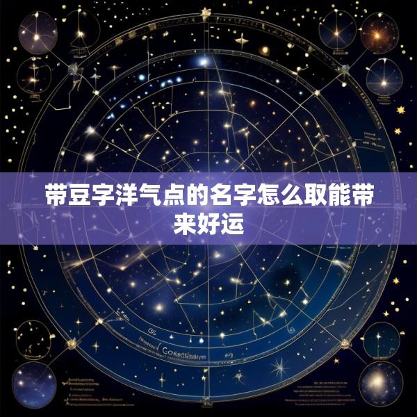 带豆字洋气点的名字怎么取能带来好运