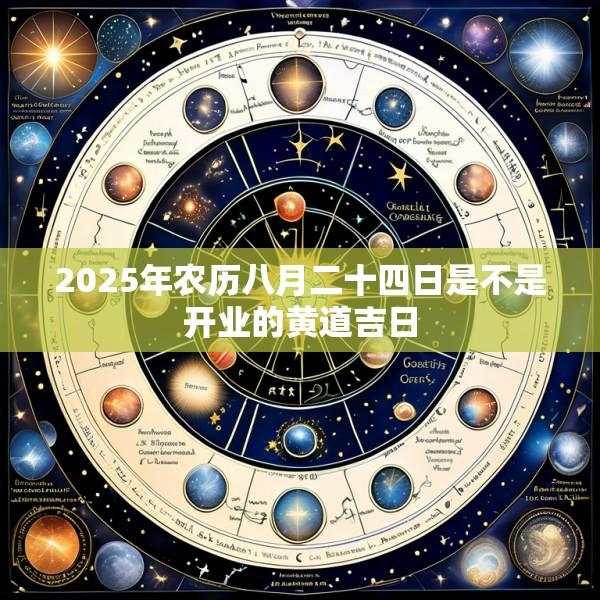 2025年农历八月二十四日是不是开业的黄道吉日