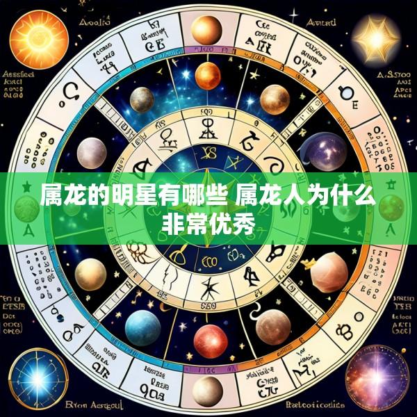 属龙的明星有哪些 属龙人为什么非常优秀