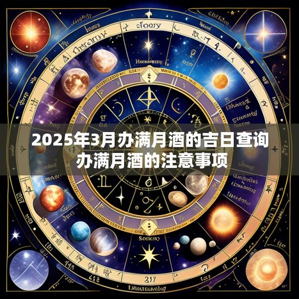 2025年3月办满月酒的吉日查询 办满月酒的注意事项