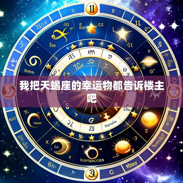 我把天蝎座的幸运物都告诉楼主吧