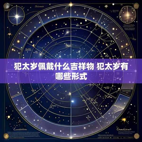 犯太岁佩戴什么吉祥物 犯太岁有哪些形式