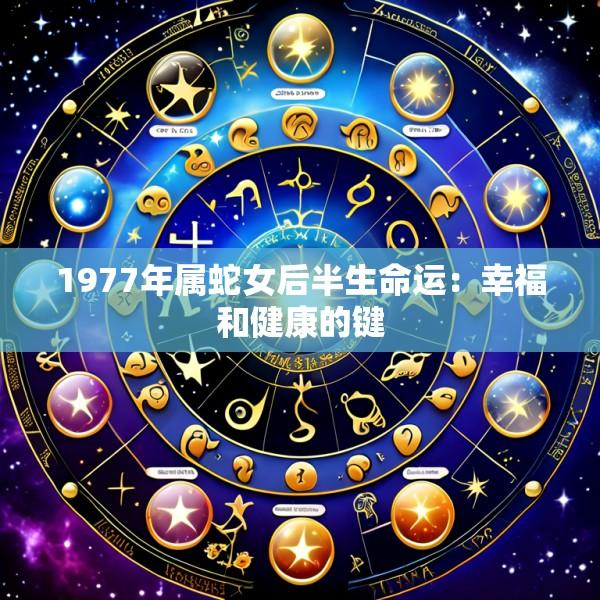 1977年属蛇女后半生命运：幸福和健康的键