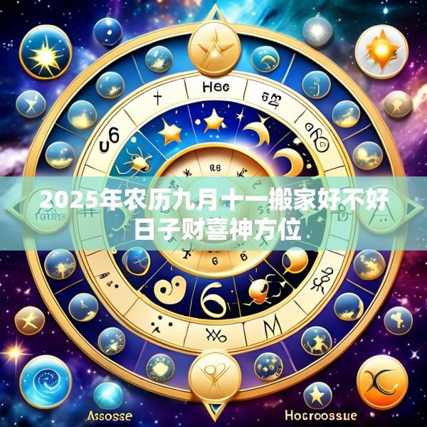 2025年农历九月十一搬家好不好 日子财喜神方位