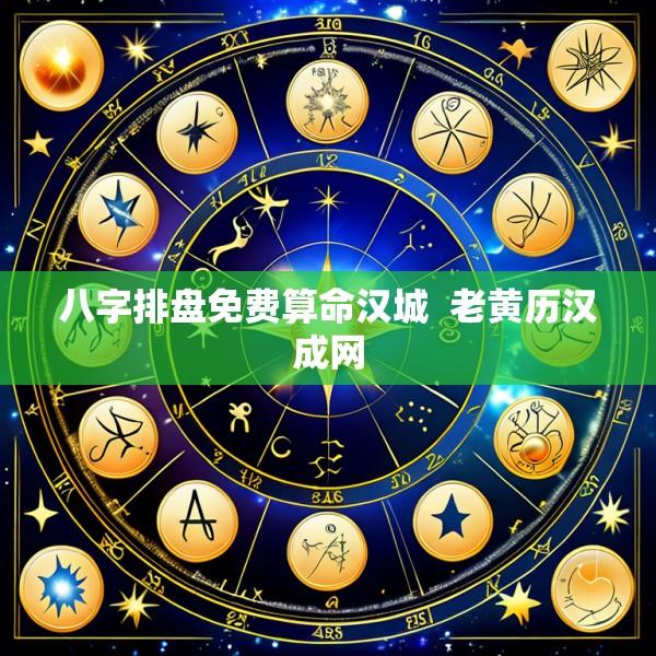 八字排盘免费算命汉城  老黄历汉成网