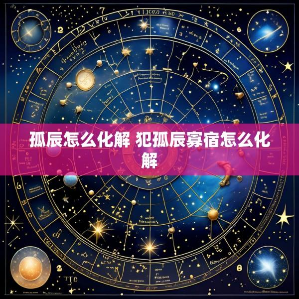 孤辰怎么化解 犯孤辰寡宿怎么化解